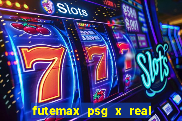 futemax psg x real madrid ao vivo